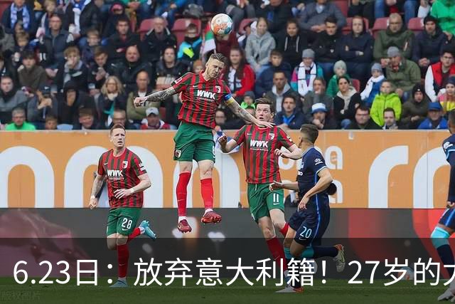 6.23日：放弃意大利籍！27岁的尤文王牌队长主动要求归化入籍来中国男足